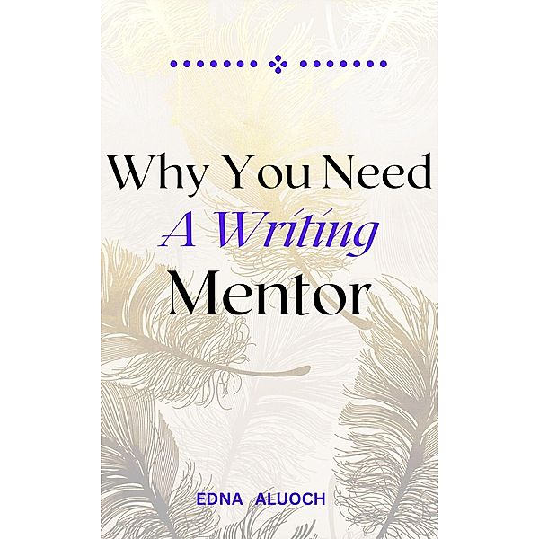 Why You Need A Writing Mentor, Edna Odongo, Edna Aluoch