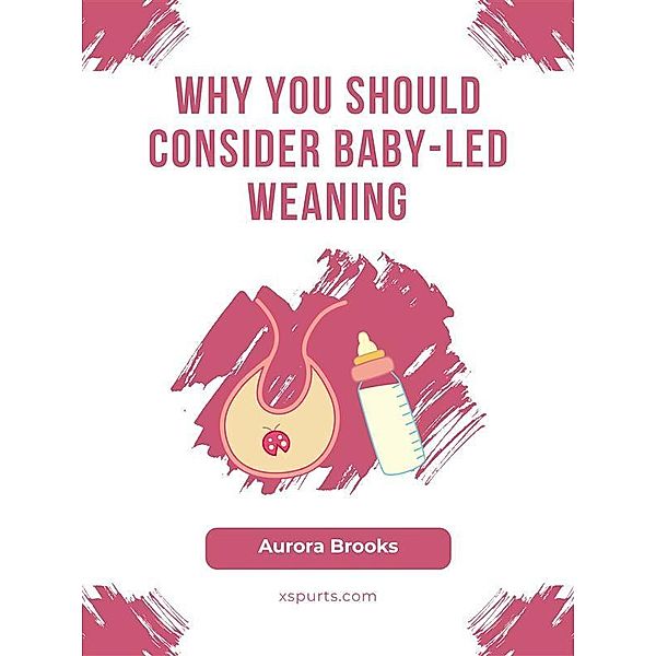 Why You Should Consider Baby-Led Weaning, Aurora Brooks