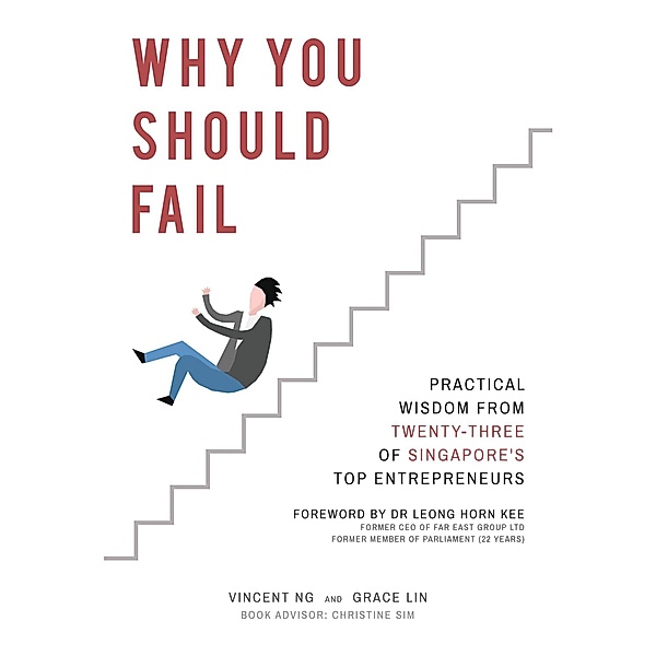 Why You Should Fail: Practical Wisdom from Twenty-Three of Singapore's Top Entrepreneurs, Vincent Ng, Grace Lin