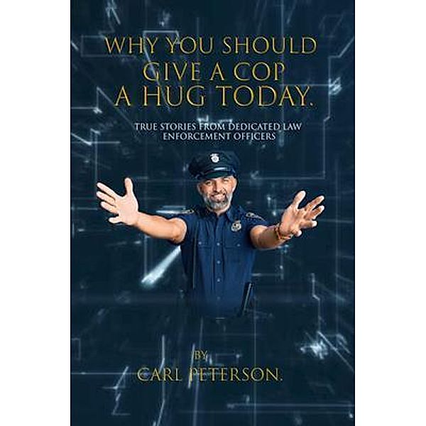 Why You Should Give A Cop A Hug Today, Carl Peterson