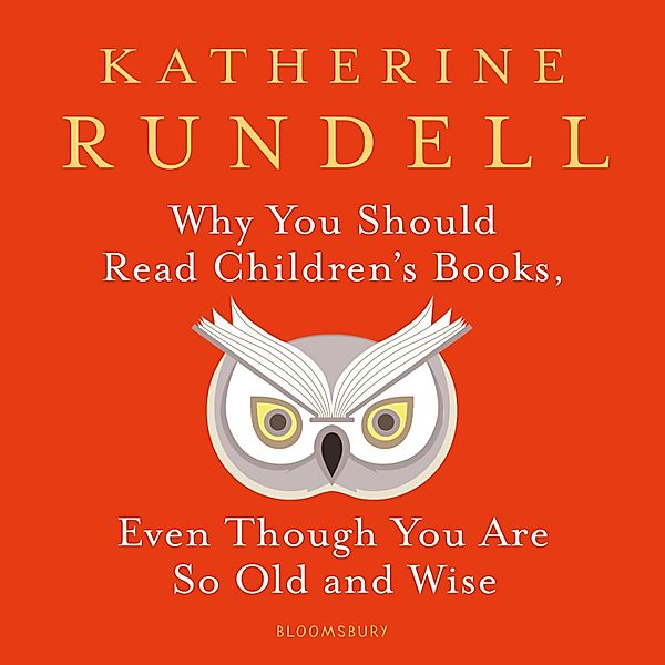 Why You Should Read Children's Books, Even Though You Are So Old and Wise, Katherine Rundell