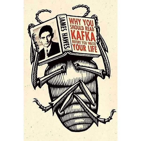 Why You Should Read Kafka Before You Waste Your Life, James Hawes