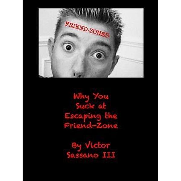 Why You Suck at Escaping the Friend-Zone, Victor Sassano