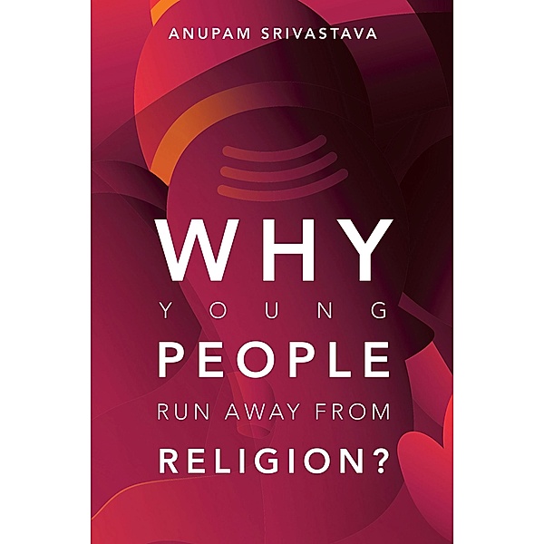 Why Young People Run Away  from  Religion?, Anupam Srivastava