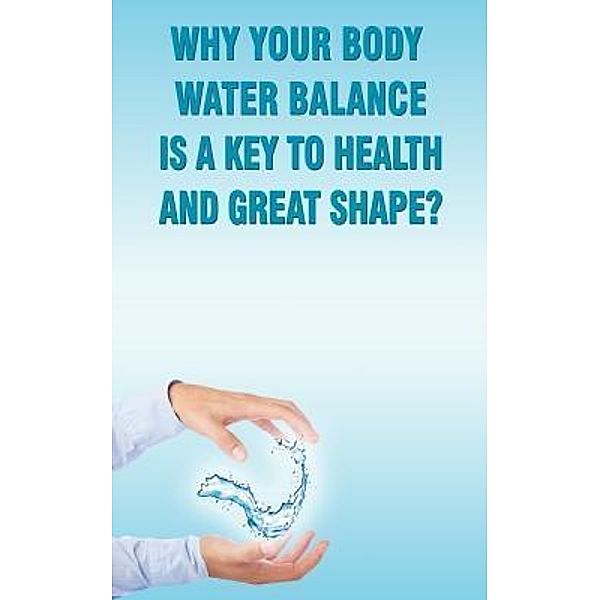 WHY YOUR BODY WATER BALANCE IS A KEY TO HEALTH AND GREAT SHAPE? / Andrei Besedin, Andrei Besedin
