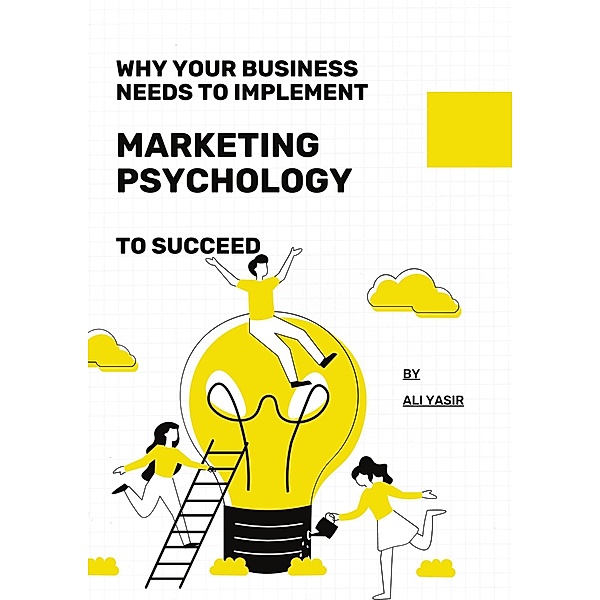 Why your business needs to implement Marketing Psychology to succeed, Ali Yasir Hussain
