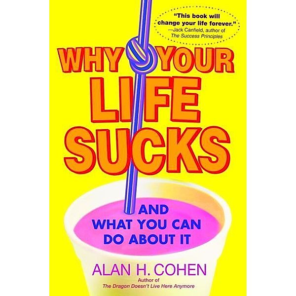 Why Your Life Sucks, Alan Cohen