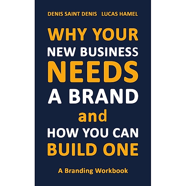 Why Your New Business Needs A Brand and How You Can Build One, Denis Saint Denis, Lucas Hamel
