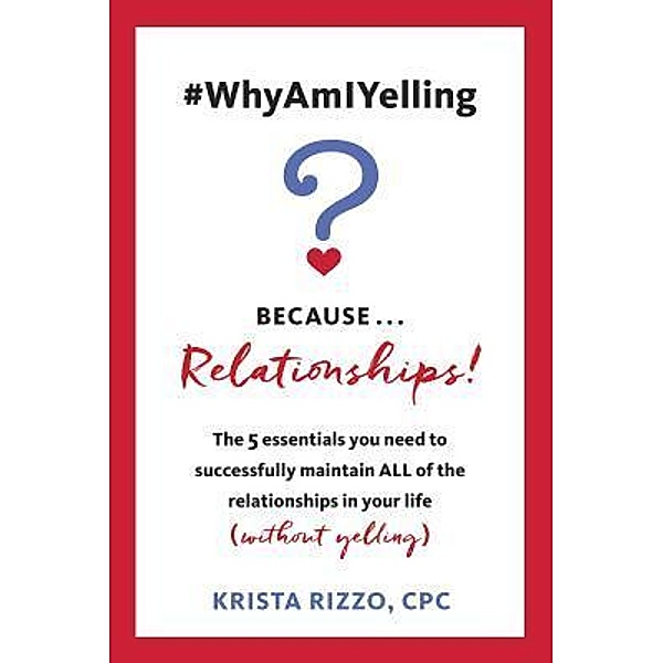 #WhyAmIYelling? Because...Relationships!, Krista Rizzo