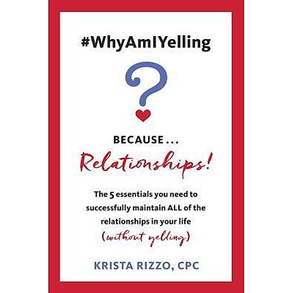 #WhyAmIYelling? Because...Relationships!, Krista Rizzo