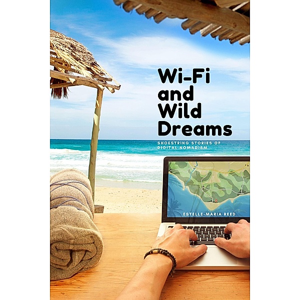 Wi-Fi and Wild Dreams: Shoestring Stories of Digital Nomadism, Estelle-Maria Reed