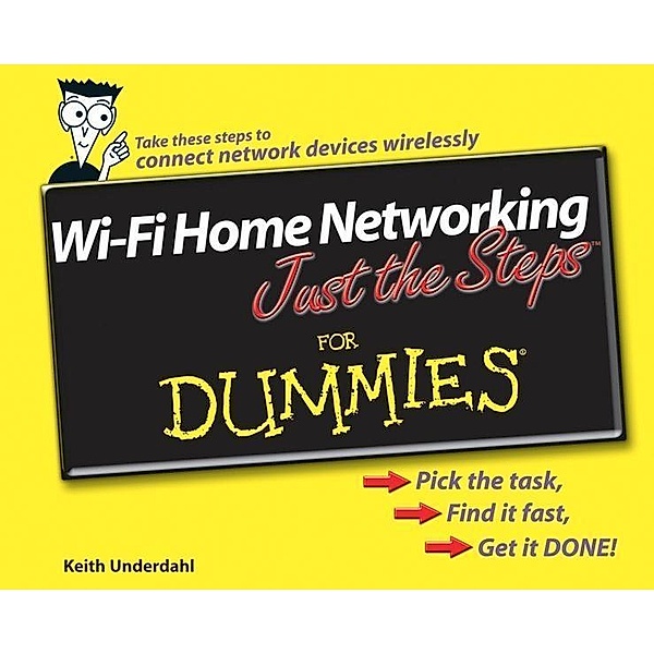 Wi-Fi Home Networking Just the Steps For Dummies, Keith Underdahl