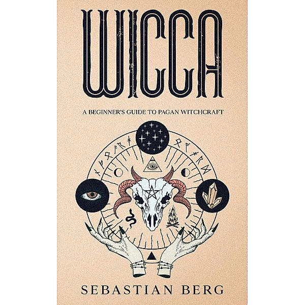 Wicca: A Beginner's Guide to Pagan Witchcraft, Sebastian Berg