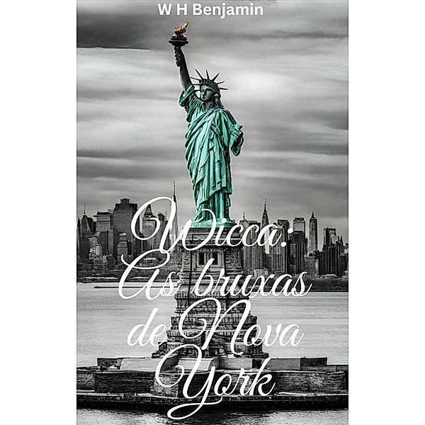 Wicca: As bruxas de Nova York (Wicca in Portuguese, #1) / Wicca in Portuguese, W H Benjamin