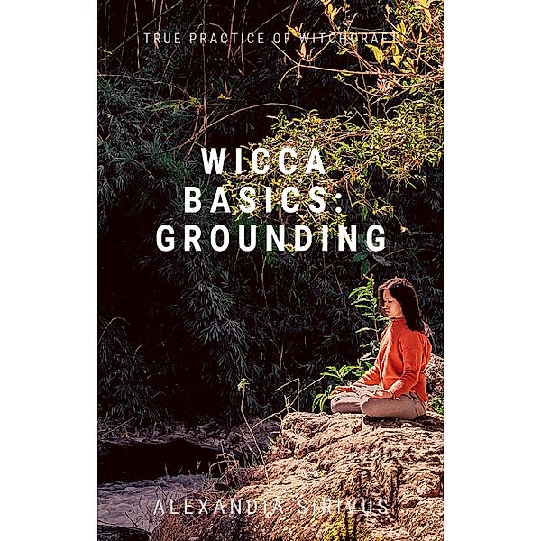 Wicca Basics: Grounding, Alexandia Sirivus