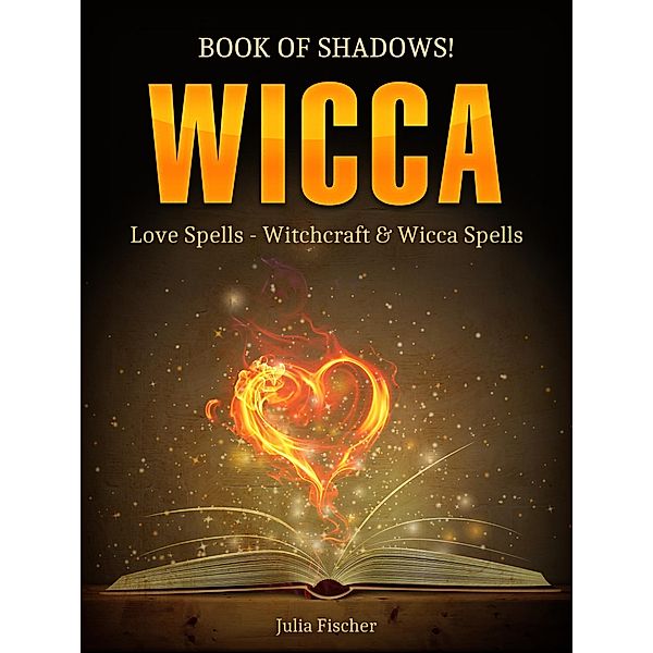 Wicca: Book of Shadows! Love Spells - Witchcraft & Wicca Spells., Julia Fischer