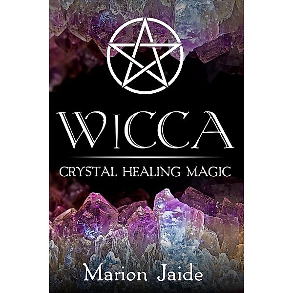 Wicca: Crystal Healing Magic (Wicca Healing Magic for Beginners, #1) / Wicca Healing Magic for Beginners, Marion Jaide