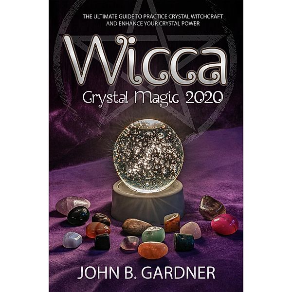 Wicca Crystal Magic 2020, John B. Gardner