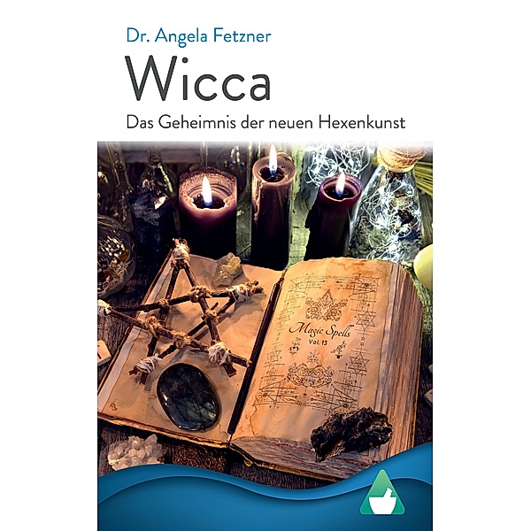 Wicca - Das Geheimnis der neuen Hexenkunst, Angela Fetzner