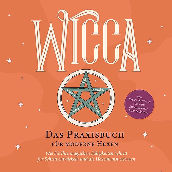 Wicca - Das Praxisbuch für moderne Hexen: Wie Sie Ihre magischen Fähigkeiten Schritt für Schritt entwickeln und die Hexenkunst erlernen - inkl. Wicca Ritualen für mehr Zufriedenheit, Liebe & Erfolg, Aja Devi