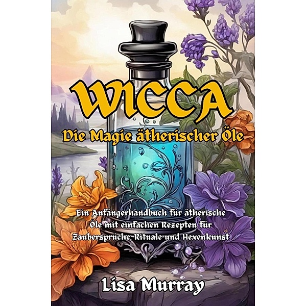 Wicca Die Magie Ätherischer Öle, Lisa Murray