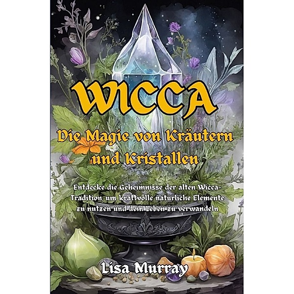 Wicca Die Magie von Kräutern und Kristallen, Lisa Murray