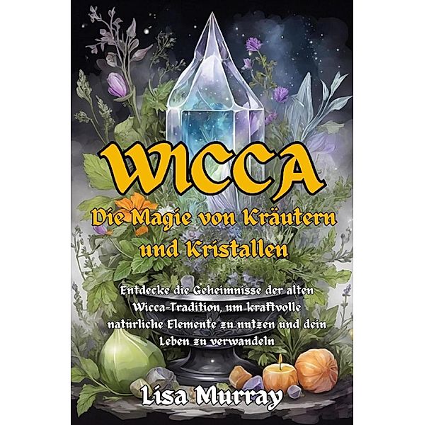 Wicca Die Magie von Kräutern und Kristallen, Lisa Murray