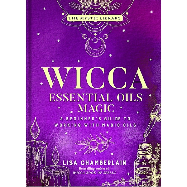 Wicca Essential Oils Magic / The Mystic Library, Lisa Chamberlain