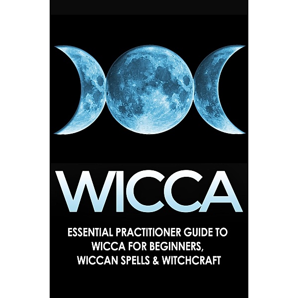 Wicca: Essential Practitioner's Guide to Wicca or Beginner's, Wiccan Spells & Witchcraft, Jessica Jacobs