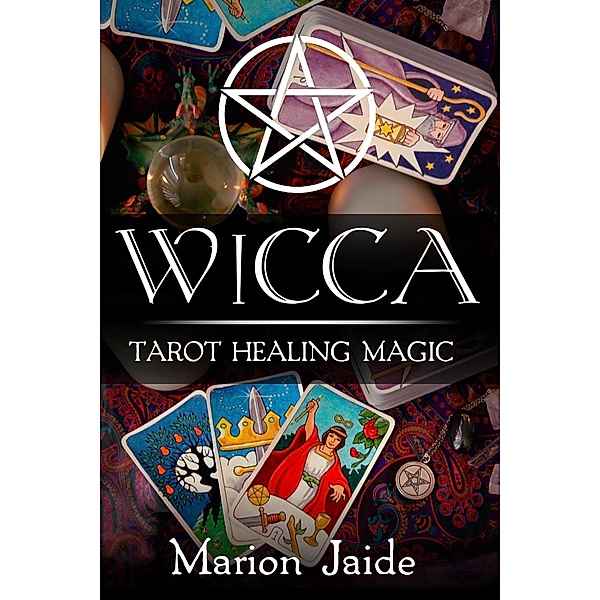 Wicca: Tarot Healing Magic (Wicca Healing Magic for Beginners, #4) / Wicca Healing Magic for Beginners, Marion Jaide