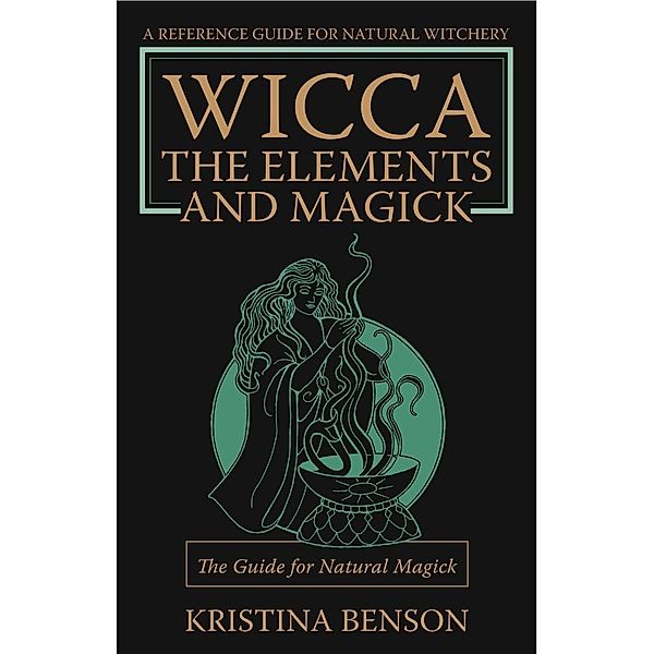 Wicca: The Elements and Magick, Kristina Benson