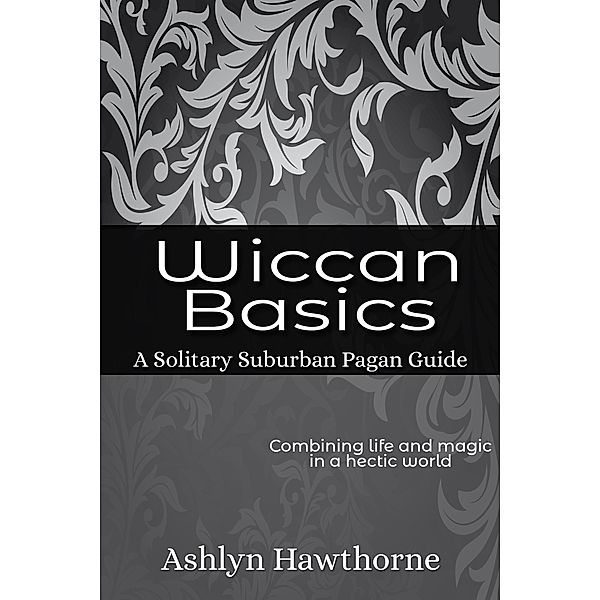 Wiccan Basics (Solitary Suburban Pagan Guide, #1) / Solitary Suburban Pagan Guide, Ashlyn Hawthorne