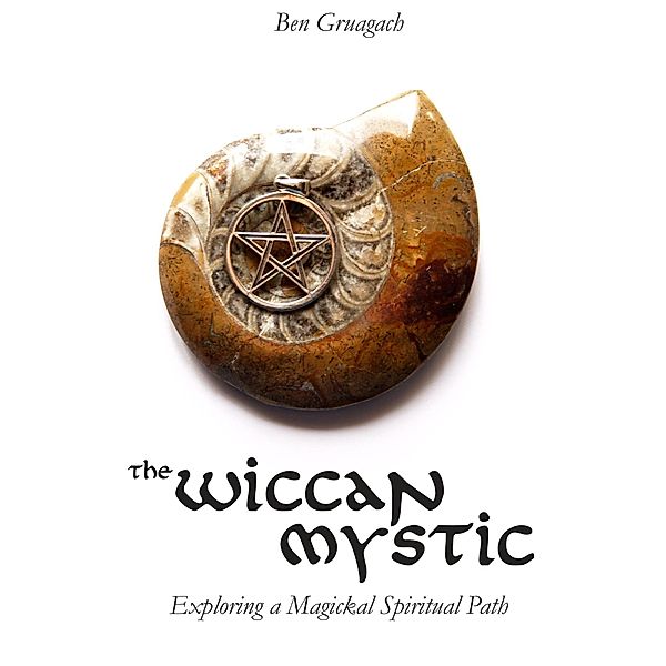 Wiccan Mystic: Exploring a Magickal Spiritual Path, Ben Gruagach