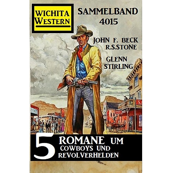 Wichita Western Sammelband 4015 - 5 Romane um Cowboys und Revolverhelden, John F. Beck, Glenn Stirling, R. S. Stone
