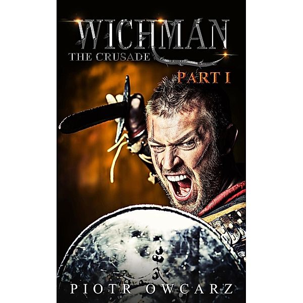 Wichman: The Crusade (The Wichman Trilogy, #1) / The Wichman Trilogy, Piotr Owcarz