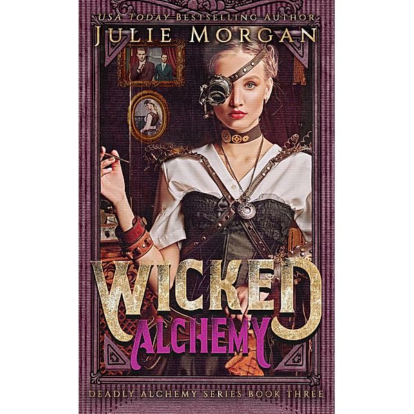 Wicked Alchemy (Deadly Alchemy series, #3) / Deadly Alchemy series, Julie Morgan