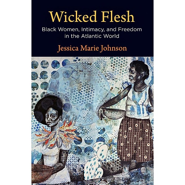 Wicked Flesh / Early American Studies, Jessica Marie Johnson