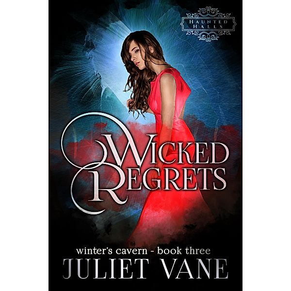 Wicked Regrets (Haunted Halls: Winter's Cavern, #3) / Haunted Halls: Winter's Cavern, Juliet Vane