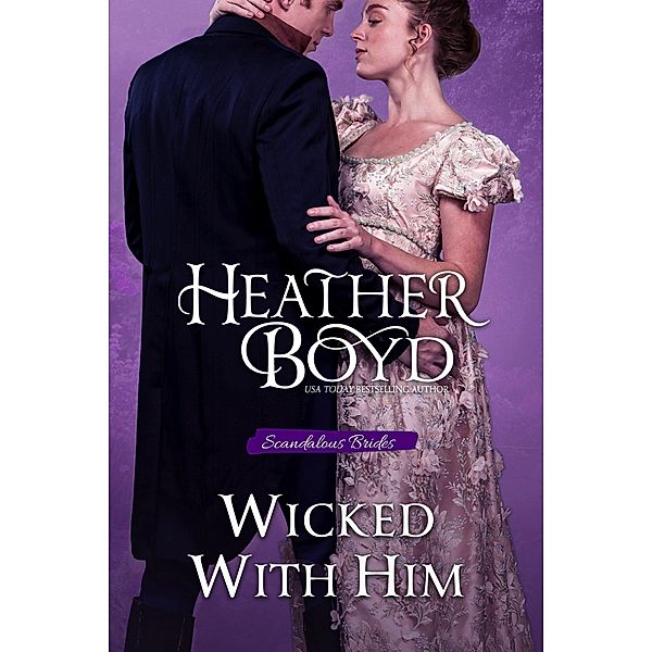 Wicked With Him (Scandalous Brides, #1) / Scandalous Brides, Heather Boyd