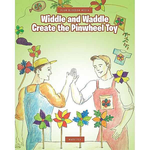 Widdle and Waddle Create the Pinwheel Toy, Mary Fey