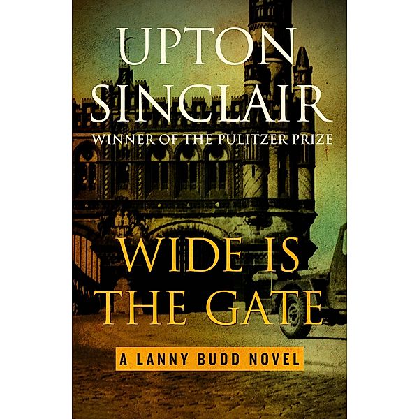 Wide Is the Gate / The Lanny Budd Novels, Upton Sinclair