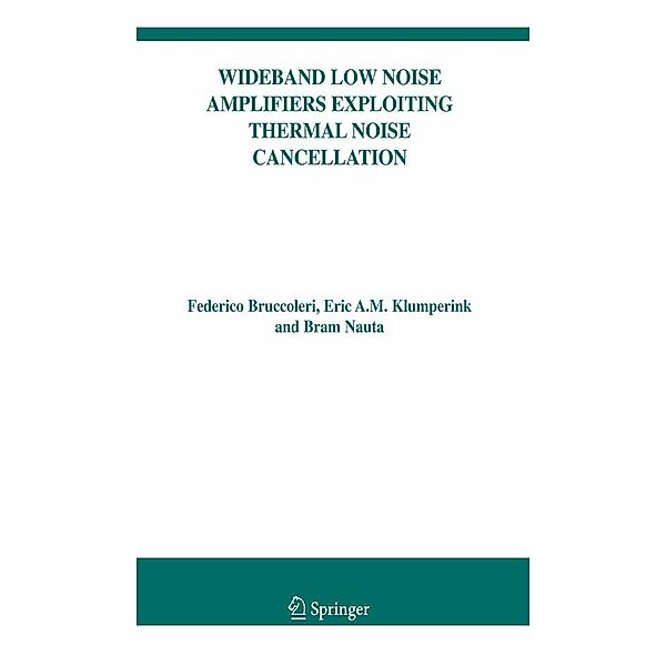 Wideband Low Noise Amplifiers Exploiting Thermal Noise Cancellation / The Springer International Series in Engineering and Computer Science Bd.840, Federico Bruccoleri, Eric Klumperink, Bram Nauta