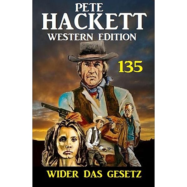 Wider das Gesetz: Pete Hackett Western Edition 135, Pete Hackett