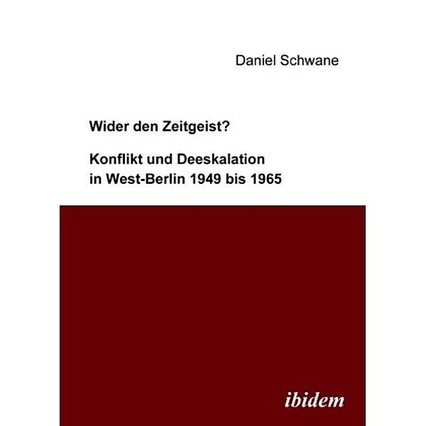 Wider den Zeitgeist? Konflikt und Deeskalation in West-Berlin 1949 bis 1965, Daniel Schwane