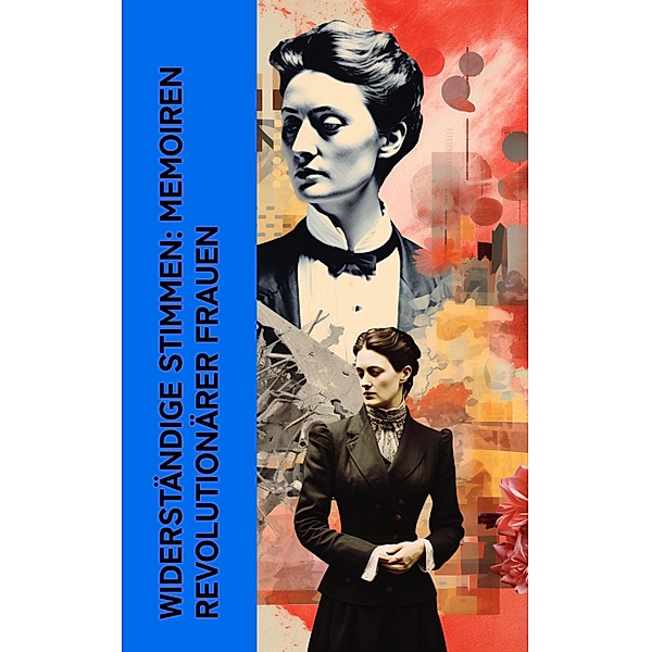 Widerständige Stimmen: Memoiren revolutionärer Frauen, Rosa Luxemburg, Louise Aston, Bertha von Suttner, Clara Zetkin