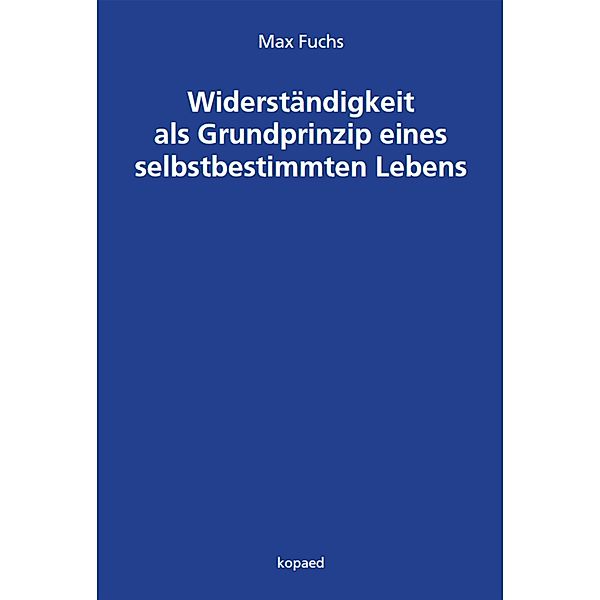 Widerständigkeit als Grundprinzip eines selbstbestimmten Lebens, Max Fuchs