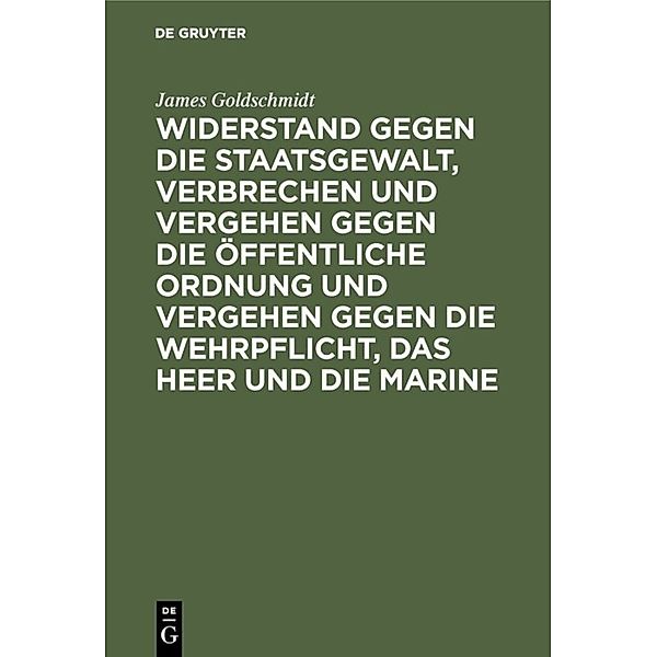 Widerstand gegen die Staatsgewalt, Verbrechen und Vergehen gegen die öffentliche Ordnung und Vergehen gegen die Wehrpflicht, das Heer und die Marine, James Goldschmidt