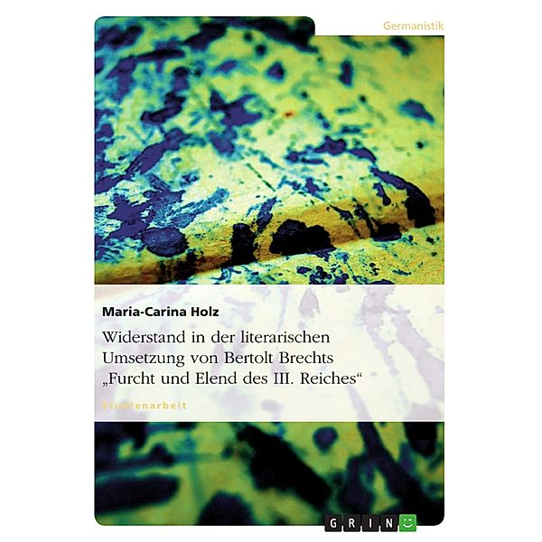 Widerstand in der literarischen Umsetzung von Bertolt Brechts Furcht und Elend des III. Reiches, Maria-Carina Holz