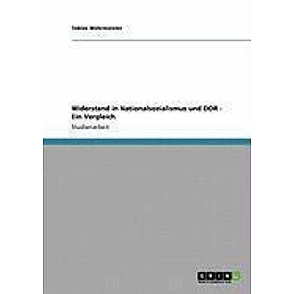 Widerstand in Nationalsozialismus und DDR - Ein Vergleich, Tobias Wehrmeister