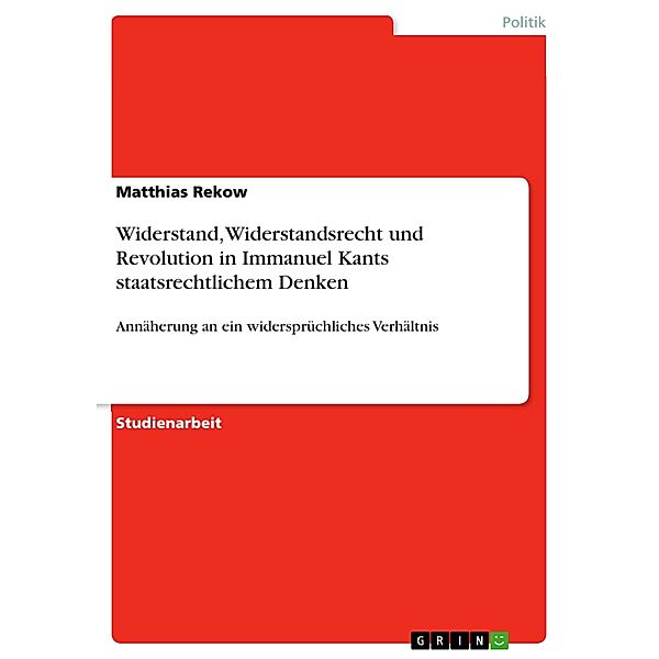 Widerstand, Widerstandsrecht und Revolution in Immanuel Kants staatsrechtlichem Denken, Matthias Rekow